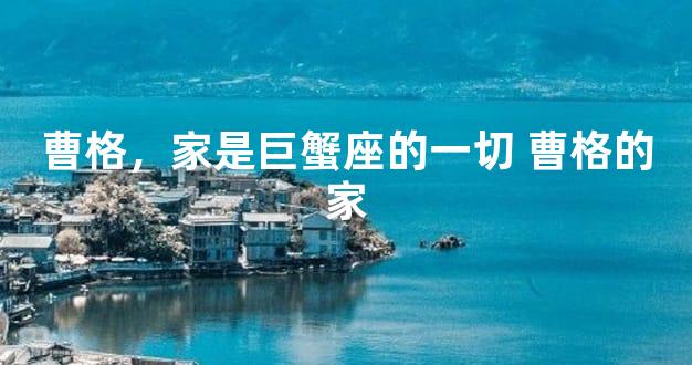 曹格，家是巨蟹座的一切 曹格的家